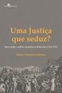 Justiça Que Seduz, Uma - Ofensas Verbais e Conflitos Comunitários em Minas Gerais (1854-1941)