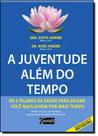 Juventude Além do Tempo: os 6 Pilares da Saúde para Deixar Você Mais Jovem por Mais Tempo, A