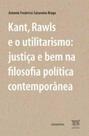 Kant, Rawls e o Utilitarismo - Contraponto Editora Kant, Rawls e o Utilitarismo - Contraponto Editora