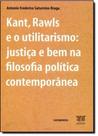 Kant, Rawls e o Utilitarismo: Justiça e Bem na Filosofia Política Contemporânea