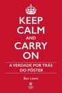 Keep Calm And Carry On - A Verdade Por Trás do Pôster - LINOTIPO DIGITAL EDITORA Keep Calm And Carry On - A Verdade Por Trás do Pôster - LINOTIPO DIGITAL EDITORA