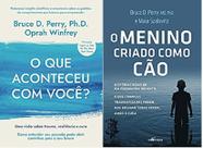 KIT 2 LIVROS Bruce D. Perry O que aconteceu com você + O Menino Criado Como Cão