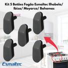 Kit 5 Botões Manipulo P/ Fogão Esmaltec Ilhabela/ Ibiza/ Moyarca/ Bahamas Kit 5 Botões Manipulo P/ Fogão Esmaltec Ilhabela/ Ibiza/ Moyarca/ Bahamas