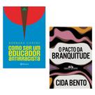 Kit - Como ser um Educador Antirracista + O Pacto da Branquitude