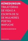 Kümedungun: Trajetórias De Vida e a Escrita De Si De Mulheres Poetas Mapuche