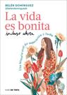 La Vida ES Bonita Incluso Ahora. Una Historia Real De Superación Y Lucha/Life Is Beautiful Even Now: A True Story Of Triumph And Struggle
