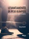 Levantamento de peso olímpico - um guia completo para atletas e treinadores - greg everett - PHORTE