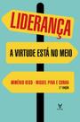 Liderança: a virtude está no meio - ACTUAL EDITORA - ALMEDINA