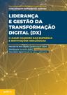 Liderança e Gestão da Transformação Digital (DX): O game changer das empresas e instituições analógicas Liderança e Gestão da Transformação Digital (DX): O game changer das empresas e instituições analógicas
