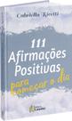 Livro - 111 AFIRMAÇÕES POSITIVAS PARA COMEÇAR O DIA? Livro - 111 AFIRMAÇÕES POSITIVAS PARA COMEÇAR O DIA?