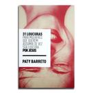 Livro 31 Loucuras Para Mulheres Que Querem Assumir De Vez Sua Loucura Por Jesus Paty Barreto - Edit Livro 31 Loucuras Para Mulheres Que Querem Assumir De Vez Sua Loucura Por Jesus Paty Barreto - Edit