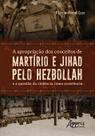 Livro - A apropriação dos conceitos de martírio e jihad pelo hezbollah e a questão da violência como resistência