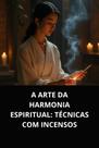 Livro A Arte da Harmonia Espiritual Técnicas com Incensos