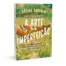 Livro, A arte da imperfeição, Coragem, Compaixão e Conexão, Abandone a Pessoa que você acha Que Deve Ser e Seja Você Mesmo, Brené Brown - Sextante