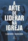 Livro - A arte de liderar na Igreja Livro - A arte de liderar na Igreja