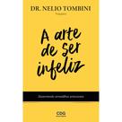 Livro - A Arte de Ser Infeliz Dr Nelio Tombini Citadel