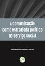 Livro - A comunicação como estratégia política no serviço social Livro - A comunicação como estratégia política no serviço social