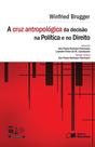 Livro - A Cruz Antropológica da Decisão na Política e no Direito - 1ª Edição 2016 Livro - A Cruz Antropológica da Decisão na Política e no Direito - 1ª Edição 2016