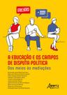 Livro - A educação e os campos de disputa política: dos meios às mediações