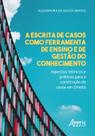Livro - A escrita de casos como ferramenta de ensino e de gestào do conhecimento - aspectos teóricos e práticos para a construção de casos em direito