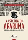 Livro - A estética do araruna: corpo, dança e educação física