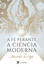 Livro - A FÉ PERANTE A CIÊNCIA MODERNA Livro - A FÉ PERANTE A CIÊNCIA MODERNA