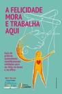 Livro - A Felicidade Mora e Trabalha Aqui Livro - A Felicidade Mora e Trabalha Aqui