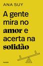 Livro - A gente mira no amor e acerta na solidão Livro - A gente mira no amor e acerta na solidão