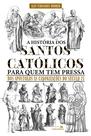 Livro - A História dos Santos Católicos para quem tem pressa