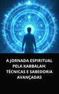 Livro A Jornada Espiritual pela Kabbalah Técnicas e Sabedoria Avançadas