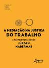 Livro - A mediação na justiça do trabalho a partir do diálogo de Jürgen Habermas