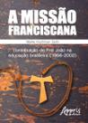Livro - A missão franciscana: contribuição de frei joão na educação brasileira (1956-2002)