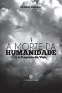 Livro - A Morte da Humanidade e a Proposta da Vida