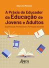Livro - A Práxis do Educador da Educação de Jovens e Adultos