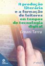 Livro - A produção literária e a formação de leitores em tempos de tecnologia digital Livro - A produção literária e a formação de leitores em tempos de tecnologia digital