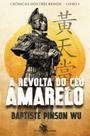 Livro - A revolta do céu Amarelo: Crônicas dos três reinos - vol 1