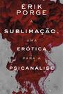 Livro - A sublimação, uma erótica para a psicanálise