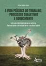 Livro - A Vida Psíquica do Trabalho, Processos Subjetivos e Adoecimento Livro - A Vida Psíquica do Trabalho, Processos Subjetivos e Adoecimento