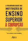 Livro - A Vulnerabilidade das Instituições de Ensino Superior à Corrupção Livro - A Vulnerabilidade das Instituições de Ensino Superior à Corrupção