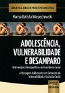 Livro - Adolescência, Vulnerabilidade e Desamparo - Intervenções Clinicopolíticas na Assistência Social