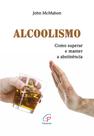 Livro - Alcoolismo: Como superar e manter a abstinência