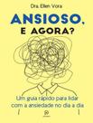 Livro Ansioso e Agora Um guia rápido para lidar com a ansiedade no dia a dia Dra Ellen Vora