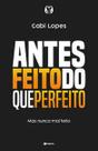 Livro Antes Feito do que Perfeito - Mas nunca Mal Feito Gabi Lopes