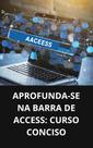 Livro Aprofunda se na Barra de Access Curso Conciso Livro Aprofunda se na Barra de Access Curso Conciso