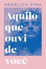 Livro - Aquilo que ouvi de você – Uma história sobre amor, dor e a coragem de recomeçar