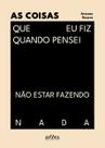 Livro - As Coisas Que eu Fiz Quando Pensei Não Estar Fazendo Nada