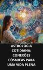 Livro Astrologia Cotidiana Conexões Cósmicas para uma Vida Plena