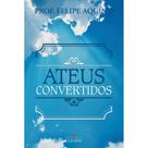Livro Ateus Convertidos - Professor Felipe Aquino - Cléofas Livro Ateus Convertidos - Professor Felipe Aquino - Cléofas