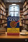 Livro Atingindo o Alvo: Como Tomar Decisões Estratégicas Acertadas no Dia a Dia - James D. Stein