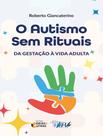 Livro - Autismo Sem Rituais - Da Gestacao A Vida Adulta,O